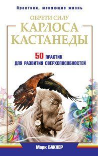 Книга "Обрети силу Карлоса Кастанеды. 50 практик для развития сверxспособностей" - Бакнер М. DGN11244 фото