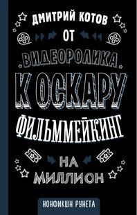 Книга "От видеоролика к Оскару. Фильммейкинг на миллион" - Котов Д. А. (Твердый переплет) DGN06444 фото