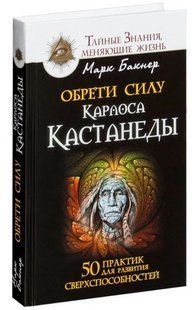 Книга "Обрети силу Карлоса Кастанеды. 50 практик для развития сверхспособностей" - Бакнер М. (Тв. переплет) DGN10684 фото