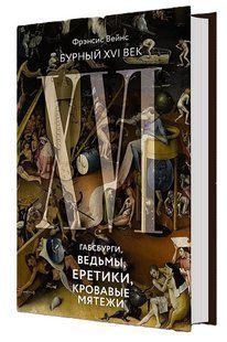 Книга "Бурный XVI век. Габсбурги, ведьмы, еретики, кровавые мятежи" - Вейнс Ф. (Твердый переплет) DGN03470 фото