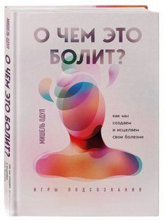 Книга "О чем это болит? Как мы создаем и исцеляем свои болезни" - Одул М. (Твердый переплет) DGN03754 фото