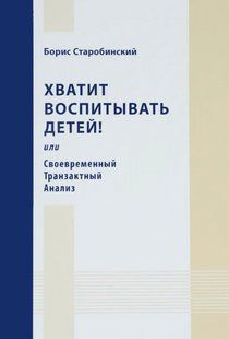 Книга "Досить виховувати дітей! Або Сучасний Транзактний Аналіз" - Старобинський Б. DGN10496 фото