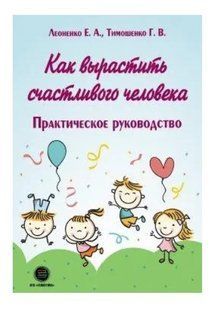 Книга "Как вырастить счастливого человека. Практическое руководство" - Леоненко Е. DGN07249 фото